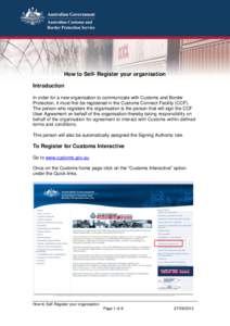 How to Self- Register your organisation Introduction In order for a new organisation to communicate with Customs and Border Protection, it must first be registered in the Customs Connect Facility (CCF). The person who re
