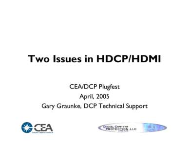 Two Issues in HDCP/HDMI CEA/DCP Plugfest April, 2005 Gary Graunke, DCP Technical Support  Agenda