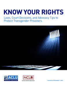 KNOW YOUR RIGHTS Laws, Court Decisions, and Advocacy Tips to Protect Transgender Prisoners Current as of December 1, 2014