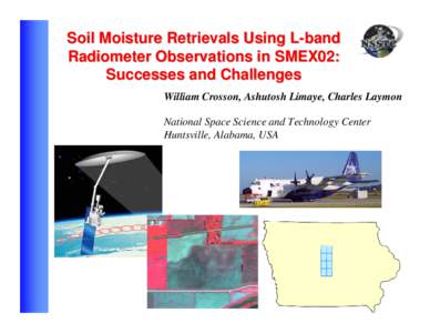 Soil Moisture Retrievals Using L-band Radiometer Observations in SMEX02: Successes and Challenges William Crosson, Ashutosh Limaye, Charles Laymon National Space Science and Technology Center Huntsville, Alabama, USA