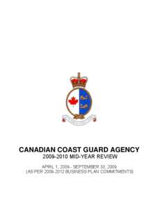 CANADIAN COAST GUARD AGENCY[removed]MID-YEAR REVIEW APRIL 1, [removed]SEPTEMBER 30, 2009 (AS PER[removed]BUSINESS PLAN COMMITMENTS)  Canadian Coast Guard Agency[removed]Mid-Year Review