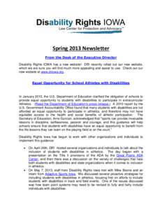Spring 2013 Newsletter From the Desk of the Executive Director Disability Rights IOWA has a new website! DRI recently rolled out our new website, which we are sure you will find much more appealing and easier to use. Che
