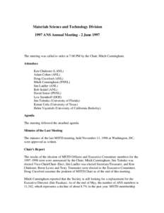 Materials Science and Technology Division 1997 ANS Annual Meeting - 2 June 1997 The meeting was called to order at 7:00 PM by the Chair, Mitch Cunningham. Attendees Ken Chidester (LANL)