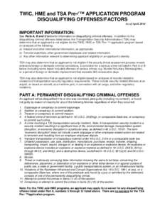 TWIC, HME and TSA Pre™ APPLICATION PROGRAM DISQUALIFYING OFFENSES/FACTORS As of April 2014 IMPORTANT INFORMATION: See Parts A, B and C below for information on disqualifying criminal offenses. In addition to the