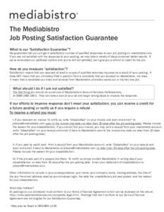 The Mediabistro Job Posting Satisfaction Guarantee What is our “Satisfaction Guarantee”? We guarantee that you will get a satisfactory number of qualified responses to your job posting on mediabistro.com. If you are 