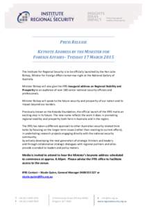 PRESS RELEASE KEYNOTE ADDRESS BY THE MINISTER FOR FOREIGN AFFAIRS– TUESDAY 17 MARCH 2015 The Institute For Regional Security is to be officially launched by the Hon Julie Bishop, Minster for Foreign Affairs tomorrow ni