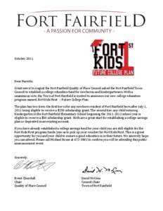   October	
  2011	
   	
     Dear	
  Parents,	
   Great	
  news!	
  In	
  August	
  the	
  Fort	
  Fairfield	
  Quality	
  of	
  Place	
  Council	
  asked	
  the	
  Fort	
  Fairfield	
  Town	
  