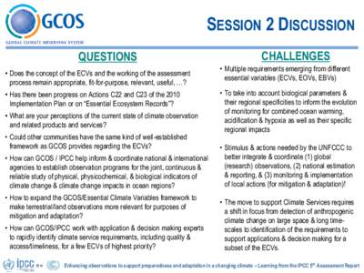 SESSION 2 DISCUSSION QUESTIONS • Does the concept of the ECVs and the working of the assessment process remain appropriate, fit-for-purpose, relevant, useful, …? • Has there been progress on Actions C22 and C23 of 