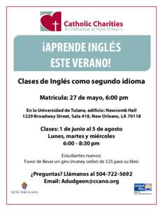 іAPRENDE INGLÉS ESTE VERANO! Clases de Inglés como segundo idioma Matricula: 27 de mayo, 6:00 pm En la Universidad de Tulane, edificio: Newcomb Hall 1229 Broadway Street, Sala 418, New Orleans, LA 70118