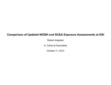 Comparison of Updated NIOSH and SC&A Exposure Assessments at GSI Robert Anigstein S. Cohen & Associates  October 11, 2013