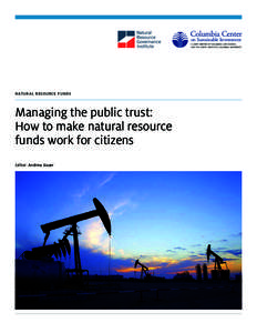 NATURAL RESOURCE FUNDS  Managing the public trust: How to make natural resource funds work for citizens Editor: Andrew Bauer