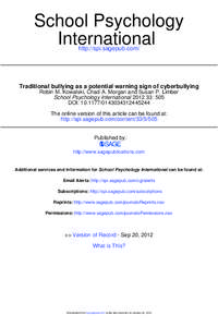 School Psychology International http://spi.sagepub.com/ Traditional bullying as a potential warning sign of cyberbullying Robin M. Kowalski, Chad A. Morgan and Susan P. Limber