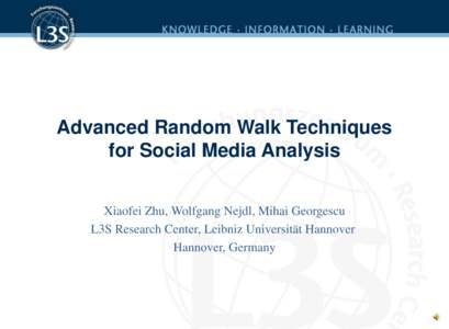 Advanced Random Walk Techniques for Social Media Analysis Xiaofei Zhu, Wolfgang Nejdl, Mihai Georgescu L3S Research Center, Leibniz Universität Hannover Hannover, Germany