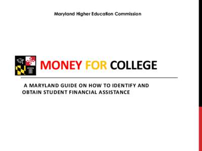 Maryland Higher Education Commission  MONEY FOR COLLEGE A MARYLAND GUIDE ON HOW TO IDENTIFY AND OBTAIN STUDENT FINANCIAL ASSISTANCE