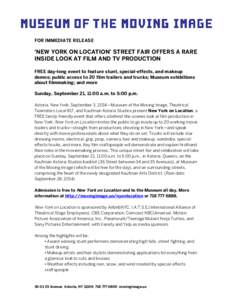 FOR IMMEDIATE RELEASE  ‘NEW YORK ON LOCATION’ STREET FAIR OFFERS A RARE INSIDE LOOK AT FILM AND TV PRODUCTION FREE day-long event to feature stunt, special-effects, and makeup demos; public access to 20 film trailers