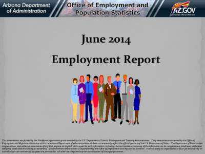 June 2014 Employment Report This presentation was funded by the Workforce Information grant awarded by the U.S. Department of Labor’s Employment and Training Administration. The presentation was created by the Office o