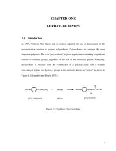 CHAPTER ONE LITERATURE REVIEW 1.1 Introduction In 1937, Professor Otto Bayer and co-workers reported the use of diisocyanate in the polymerization reaction to prepare polyurethane. Polyurethanes are amongst the most