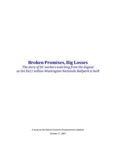 Broken Promises, Big Losses  The story of DC workers watching from the dugout as the $611 million Washington Nationals Ballpark is built  A study by the District Economic Empowerment Coalition