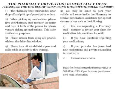 THE PHARMACY DRIVE-THRU IS OFFICIALLY OPEN.  PLEASE USE THE TIPS BELOW WHEN USING THE DRIVE THROUGH WINDOW: 1)	 The Pharmacy drive-thru window is for 5)	 You may be asked to park your drop off and pick up of prescription