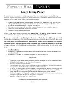 Large Group Policy To maximize your wine experience with us for groups of 10 or more people, please review the following guidelines. A group reservation is required for groups greater than 10 individuals. Unfortunately w