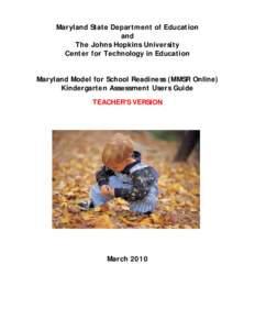 Maryland State Department of Education and The Johns Hopkins University Center for Technology in Education Maryland Model for School Readiness (MMSR Online) Kindergarten Assessment Users Guide