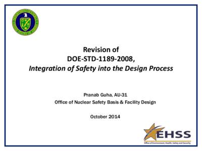 Revision of DOE-STD, Integration of Safety into the Design Process Pranab Guha, AU-31 Office of Nuclear Safety Basis & Facility Design October 2014