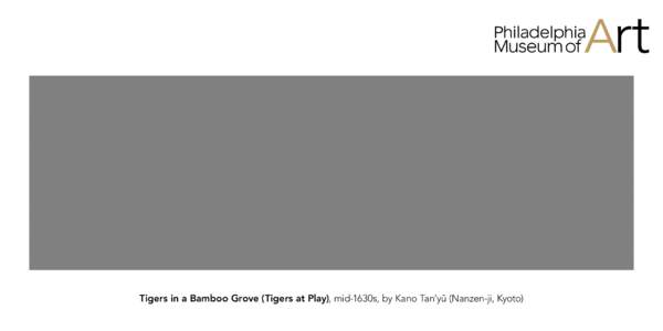 Tigers in a Bamboo Grove (Tigers at Play), mid-1630s, by Kano Tan’yū (Nanzen-ji, Kyoto)  Division of Education and Public Programs philamuseum.org/education  Let’s Look