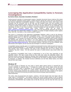 Leveraging the Application Compatibility Cache in Forensic Investigations By Andrew Davis, Associate Consultant, Mandiant During keyword searches of compromised systems, Mandiant discovered known malicious file names in 