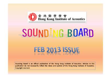 Sounding Board is an official publication of the Hong Kong Institute of Acoustics. Articles in this publication do not necessarily reflect the views and opinion of the Hong Kong Institute of Acoustics. Copyright reserved