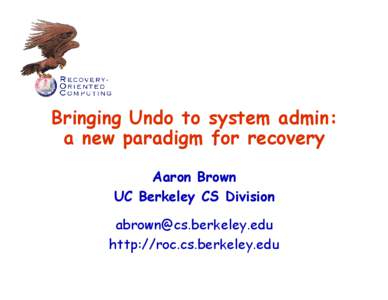 Bringing Undo to system admin: a new paradigm for recovery Aaron Brown UC Berkeley CS Division [removed] http://roc.cs.berkeley.edu