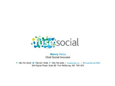 Manny Makia Chief Social Innovator T[removed]M[removed]F[removed] | fusesocial.ca | @FuseSocialYMM 604 Signal Road, Suite B2 Fort McMurray, AB T9H 4Z4  Wood Buffalo