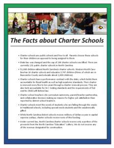 The Facts about Charter Schools •	 Charter schools are public schools and free to all.  Parents choose these schools for their children as opposed to being assigned to them. •	 State law was changed and the cap of 10
