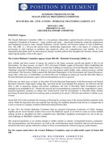 TESTIMONY PRESENTED TO THE SENATE JUDICIAL PROCEEDINGS COMMITTEE SENATE BILL 458 – CIVIL ACTIONS – HYDRAULIC FRACTURING LIABILITY ACT DONALD C. FRY PRESIDENT & CEO GREATER BALTIMORE COMMITTEE