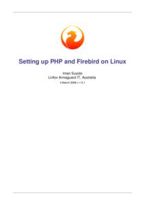 Setting up PHP and Firebird on Linux Iman Suyoto Linfox Armaguard IT, Australia 4 March 2008 v.1.0.1  Table of Contents