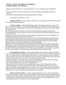 POWELL COUNTY CHAMBER OF COMMERCE BOARD OF DIRECTORS MEETING Minutes are from the March 1st, 2012 meeting held at 12 noon at the Broken Arrow Steakhouse. Those present: Bob Toole, Dave Williams, Patty Cowan, Julia Brewer