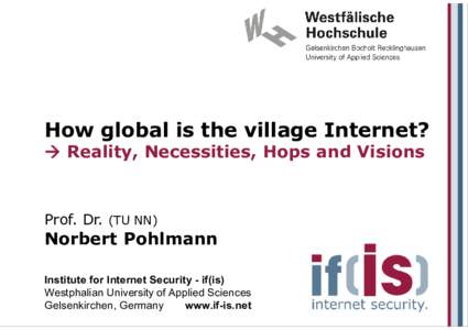 How global is the village Internet?  Reality, Necessities, Hops and Visions Prof. Dr. (TU NN)  Norbert Pohlmann