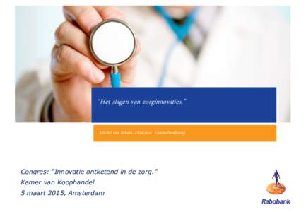 “Het slagen van zorginnovaties.” Michel van Schaik, Directeur Gezondheidszorg Congres: “Innovatie ontketend in de zorg.”  Kamer van Koophandel