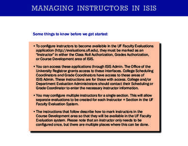 MANAGING  INSTRUCTORS  IN  ISIS  Some things to know before we get started: •	To configure instructors to become available in the UF Faculty Evaluations application (http://evaluations.ufl.edu), they must be mark