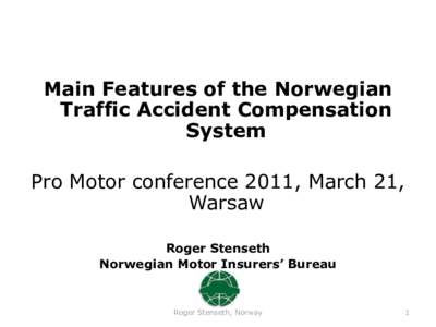 Main Features of the Norwegian Traffic Accident Compensation System Pro Motor conference 2011, March 21, Warsaw