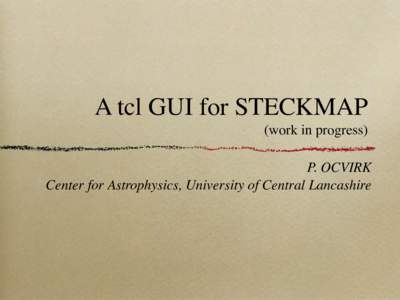 A tcl GUI for STECKMAP (work in progress) P. OCVIRK Center for Astrophysics, University of Central Lancashire  STECKMAP