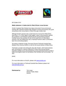 28 October 2010 Media statement: A better deal for West African cocoa farmers Arnott’s Australia New Zealand has today announced it has commenced working with Fairtrade Australia New Zealand to ensure the farmers who g