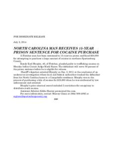 FOR IMMEDIATE RELEASE July 8, 2014 NORTH CAROLINA MAN RECEIVES 15-YEAR PRISON SENTENCE FOR COCAINE PURCHASE A Fletcher man has been sentenced to 15 years in prison and fined $50,000