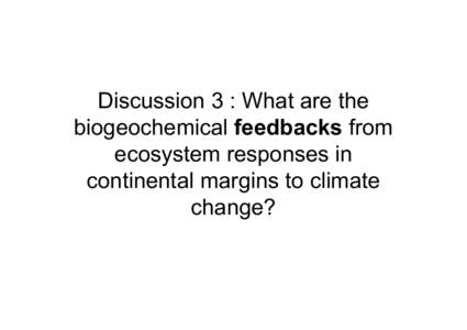Discussion 3 : What are the biogeochemical feedbacks from ecosystem responses in continental margins to climate change?