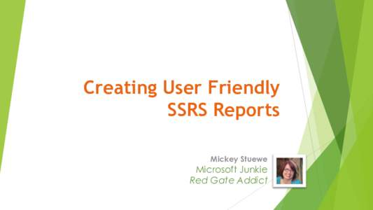 Creating User Friendly SSRS Reports Mickey Stuewe Microsoft Junkie Red Gate Addict