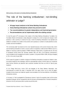 Brief summary of the report on the Swiss Banking Ombudsman  The role of the banking ombudsman: non-binding arbitrator or judge? 90-page impact analysis on the Swiss Banking Ombudsman Swiss Banking Ombudsman scheme has pr
