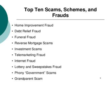 Top Ten Scams, Schemes, and Frauds • Home Improvement Fraud • Debt Relief Fraud • Funeral Fraud • Reverse Mortgage Scams