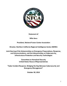 Statement of Mike Sena President, National Fusion Center Association Director, Northern California Regional Intelligence Center (NCRIC) Joint Hearing of the Subcommittee on Emergency Preparedness, Response, and Communica