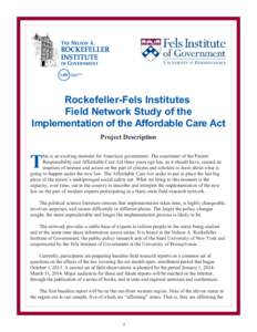 Rockefeller-Fels Institutes Field Network Study of the Implementation of the Affordable Care Act Project Description his is an exciting moment for American government. The enactment of the Patient Responsibility and Affo