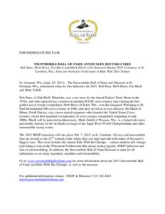 FOR IMMEDIATE RELEASE  SNOWMOBILE HALL OF FAME ANNOUNCES 2015 INDUCTEES Bob Enns, Herb Howe, Pat Mach and Mark Zelich to be Honored During 2015 Ceremony in St. Germain, Wis.; Fans are Invited to Participate in Ride With 