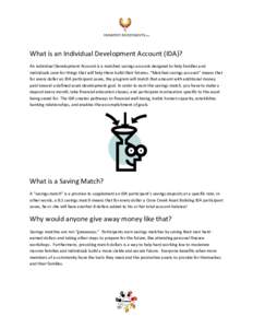 What is an Individual Development Account (IDA)? An individual Development Account is a matched savings account designed to help families and individuals save for things that will help them build their futures. “Matche